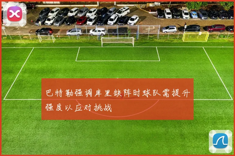 巴特勒强调库里缺阵时球队需提升强度以应对挑战
